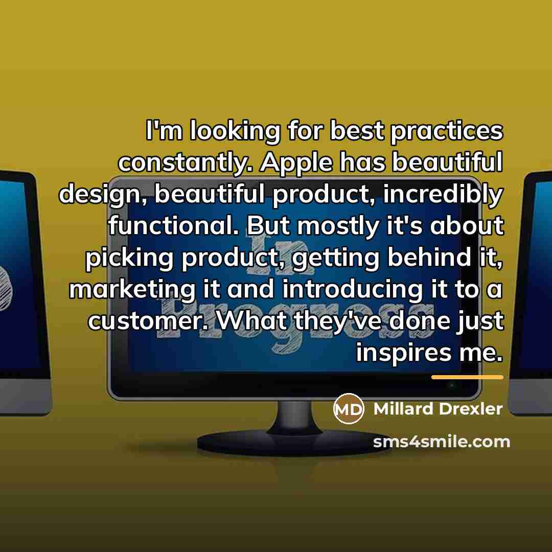 “I'm looking for best practices constantly. Apple has beautiful design,…” quote by Millard Drexler