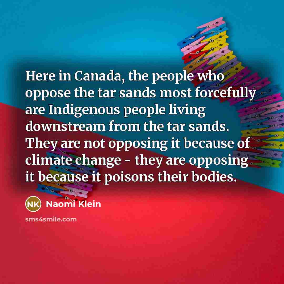 “Here in Canada, the people who oppose the tar sands…” quote by Naomi Klein
