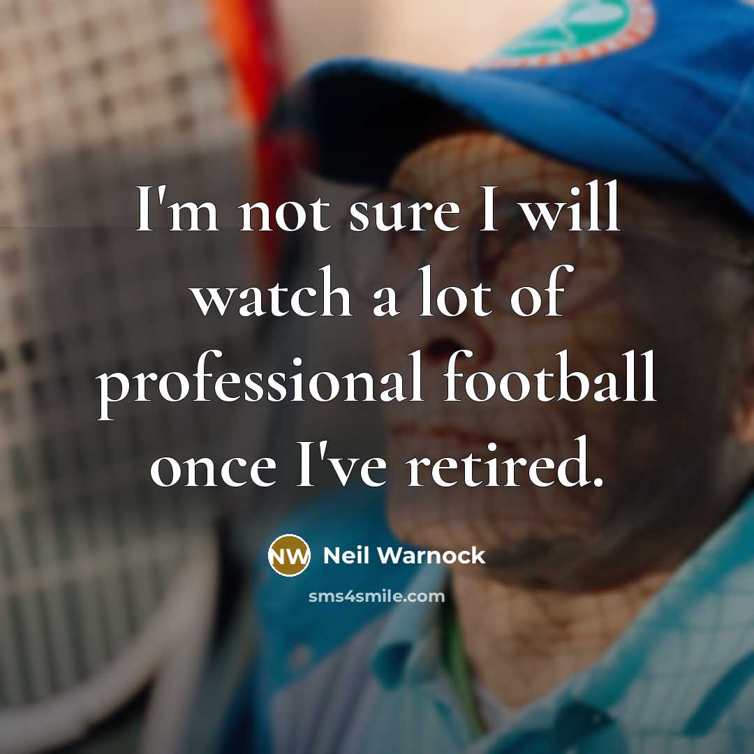 “I'm not sure I will watch a lot of professional…” quote by Neil Warnock