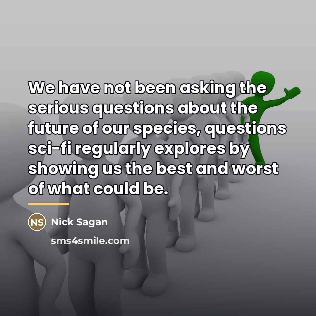 “We have not been asking the serious questions about the…” quote by Nick Sagan