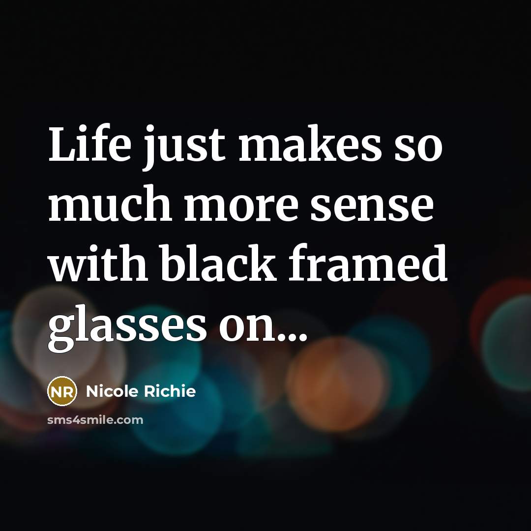 “Life just makes so much more sense with black framed…” quote by Nicole Richie