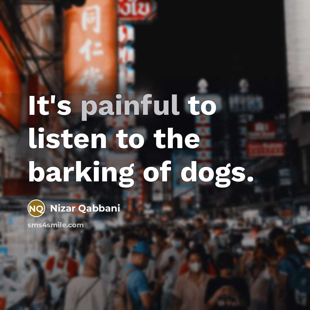 “It's painful to listen to the barking of dogs.…” quote by Nizar Qabbani