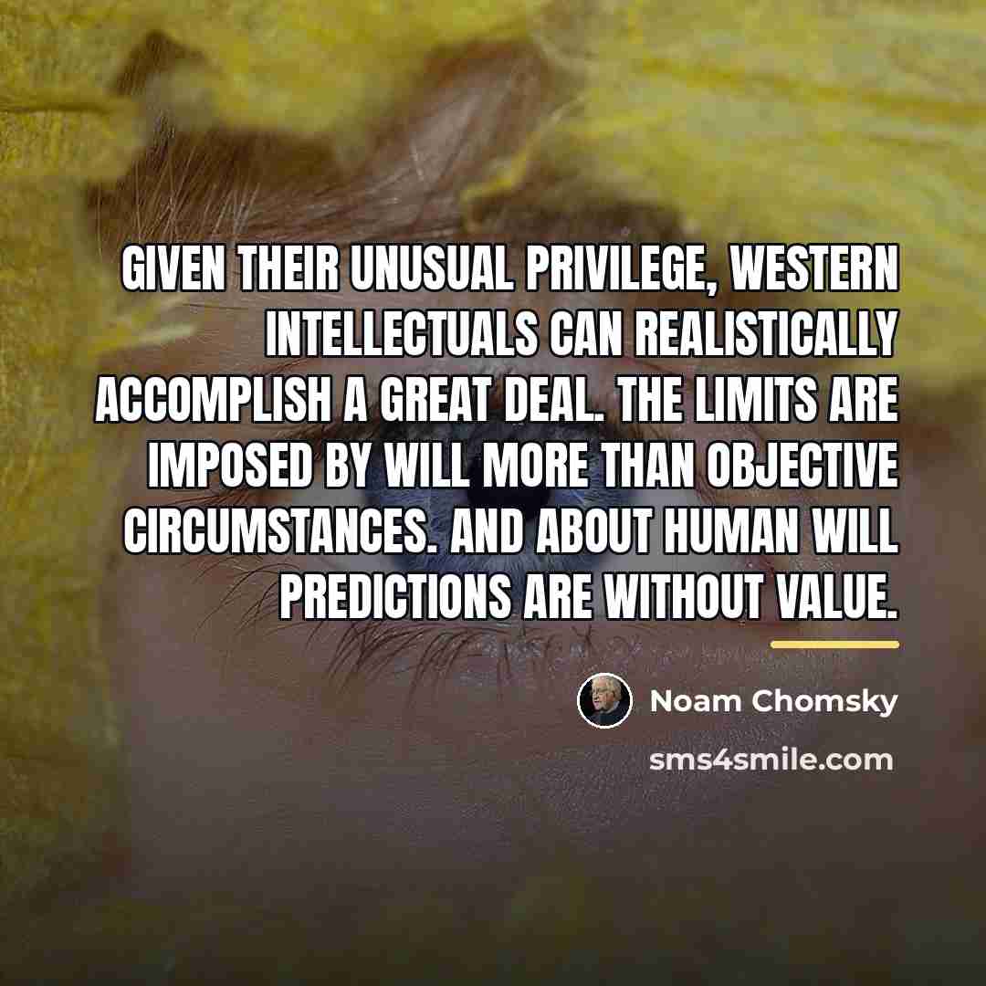“Given their unusual privilege, Western intellectuals can realistically accomplish a…” quote by Noam Chomsky