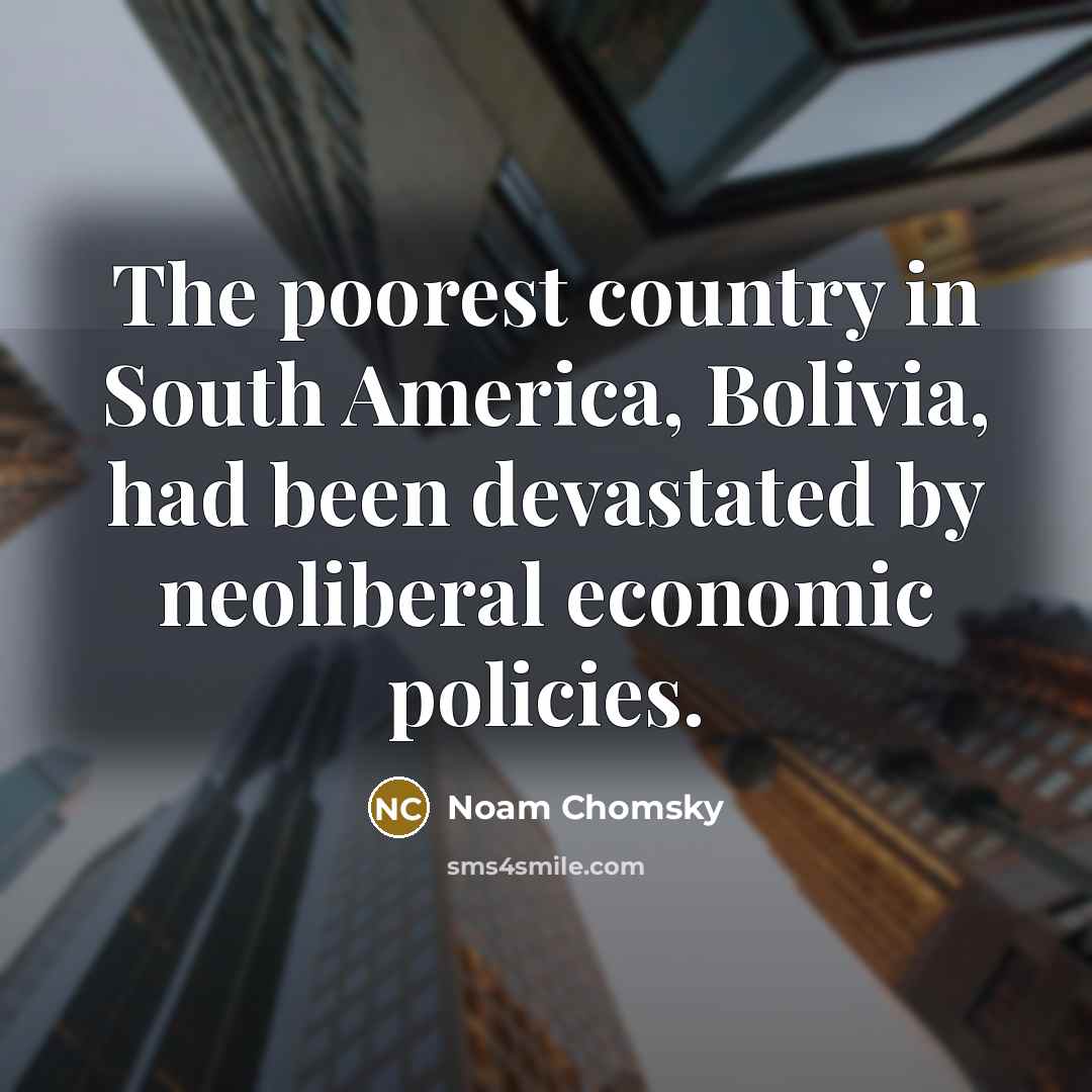 “The poorest country in South America, Bolivia, had been devastated…” quote by Noam Chomsky