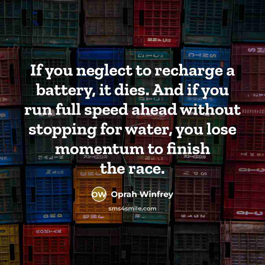 “If you neglect to recharge a battery, it dies. And…” quote by Oprah Winfrey