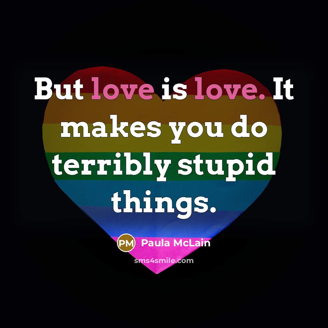 “But love is love. It makes you do terribly stupid…” quote by Paula McLain