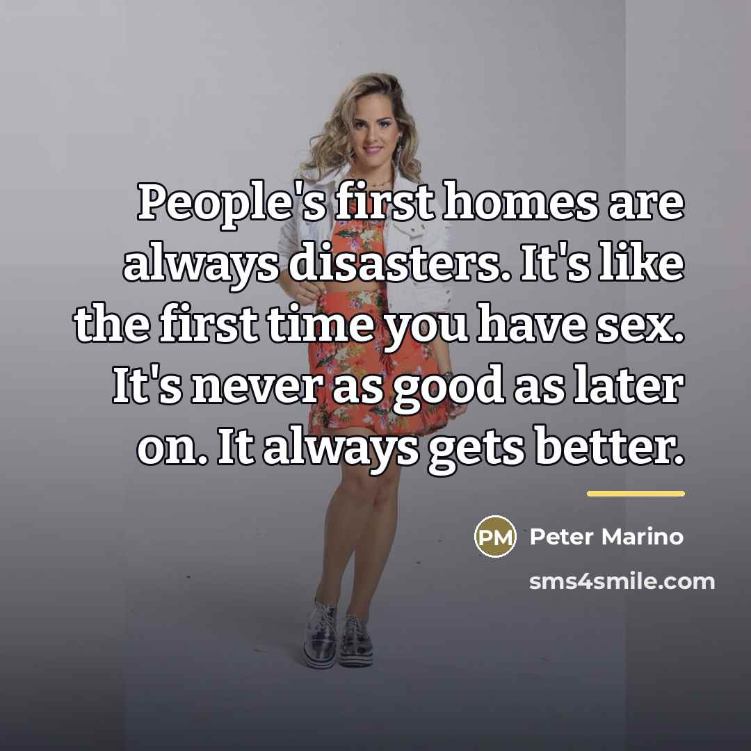 “People's first homes are always disasters. It's like the first…” quote by Peter Marino
