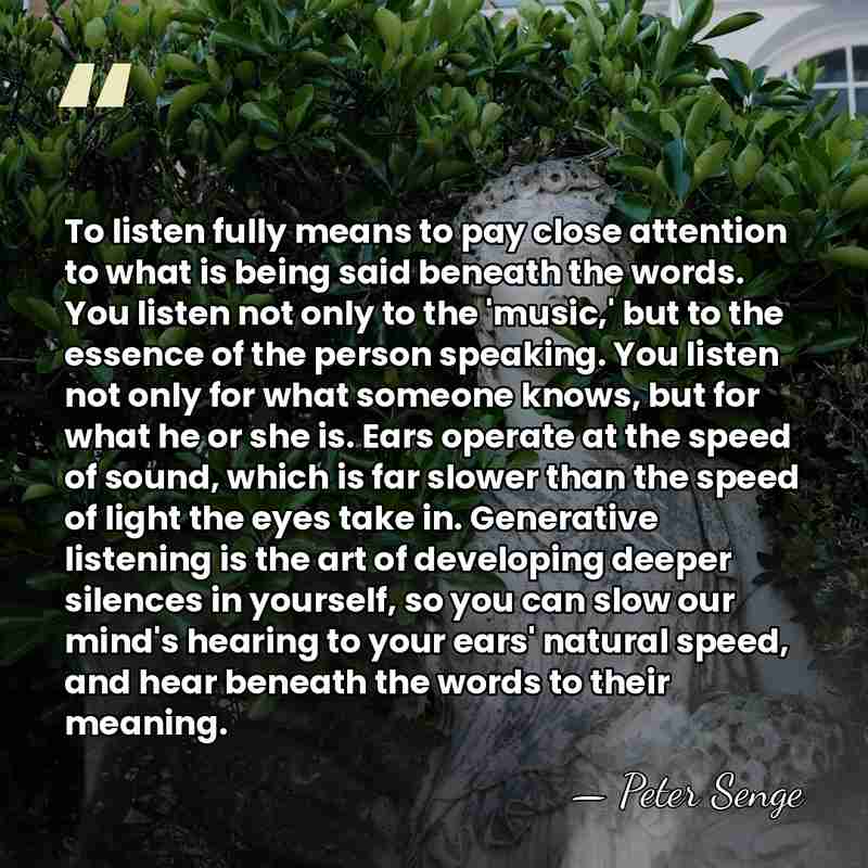 To listen fully means to pay close attention to what is being&hellip; - Peter Senge