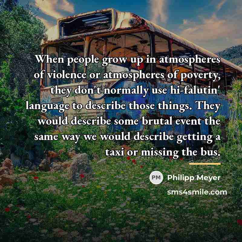 “When people grow up in atmospheres of violence or atmospheres…” quote by Philipp Meyer