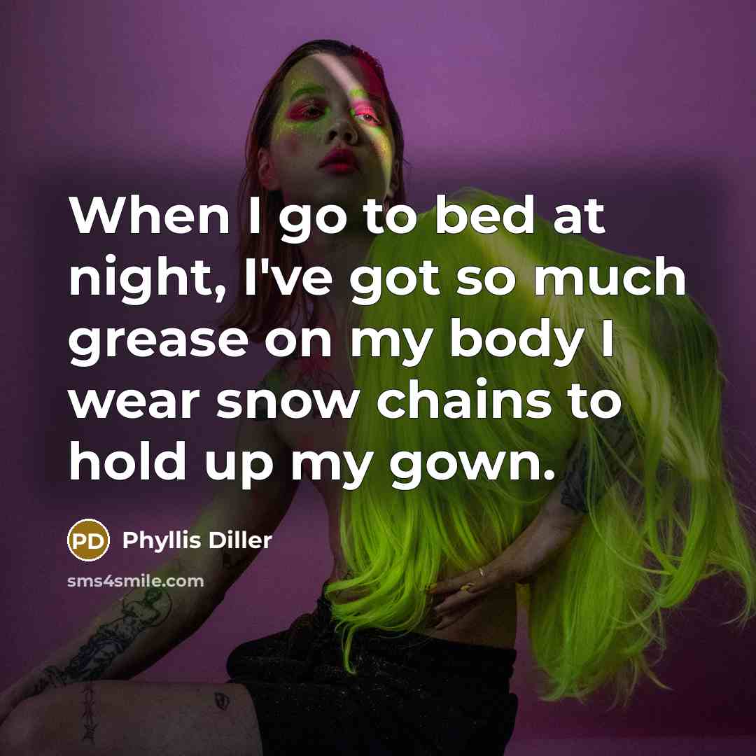 “When I go to bed at night, I've got so…” quote by Phyllis Diller