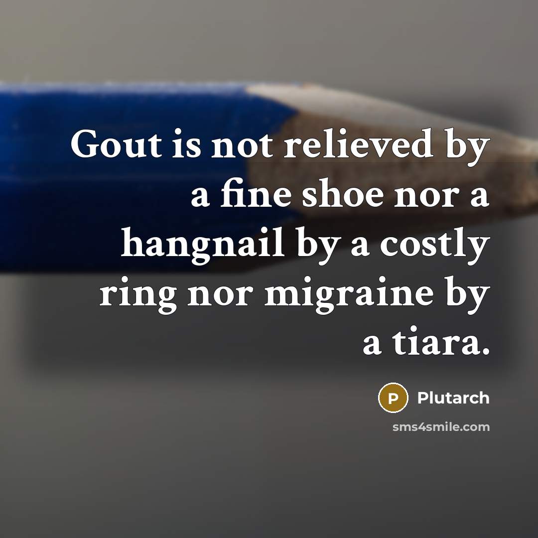 “Gout is not relieved by a fine shoe nor a…” quote by Plutarch