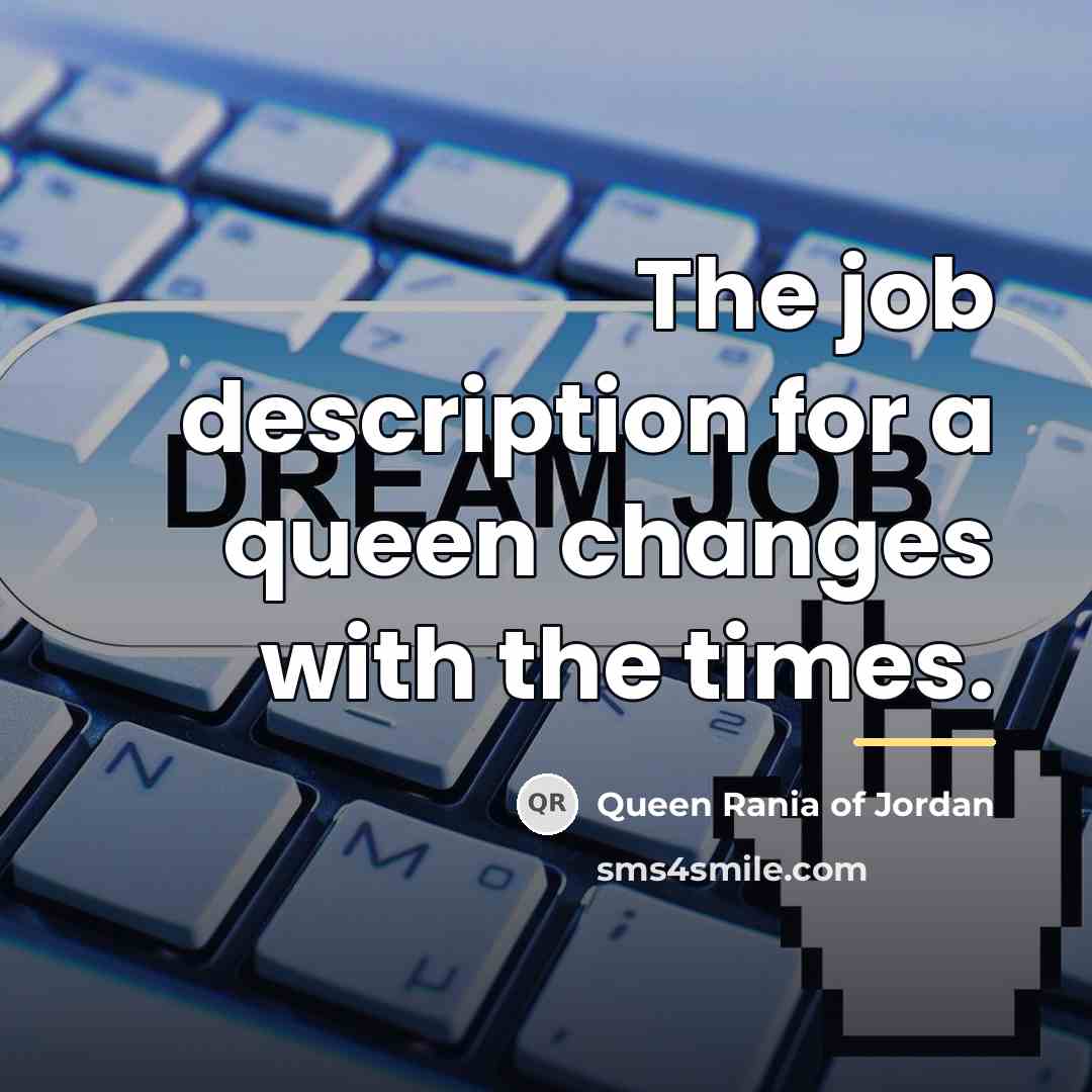 “The job description for a queen changes with the times.…” quote by Queen Rania of Jordan