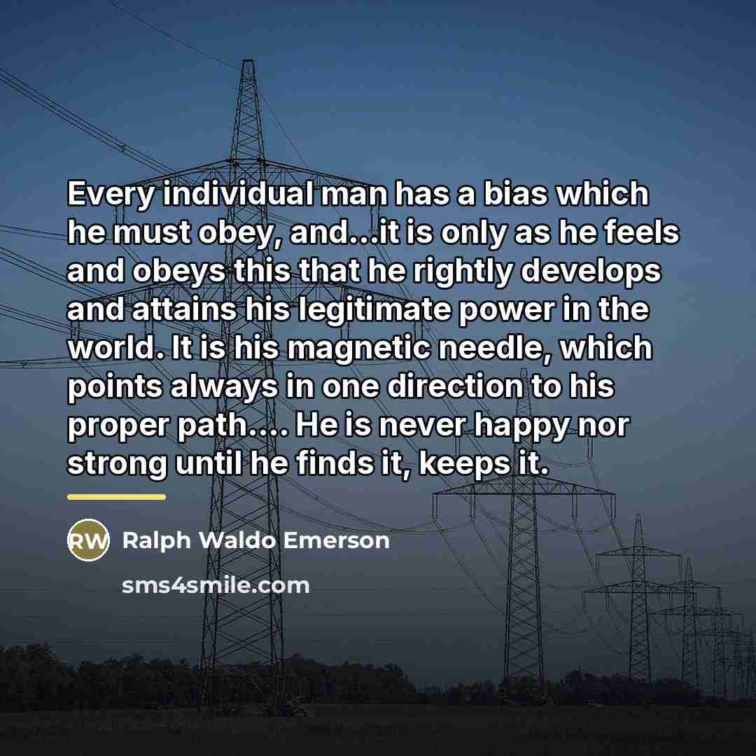 “Every individual man has a bias which he must obey,…” quote by Ralph Waldo Emerson