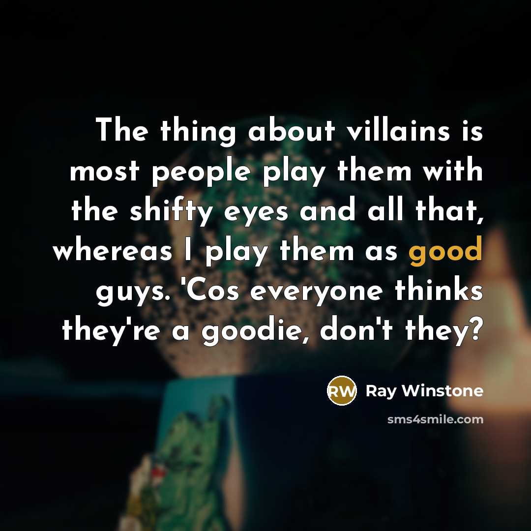 “The thing about villains is most people play them with…” quote by Ray Winstone