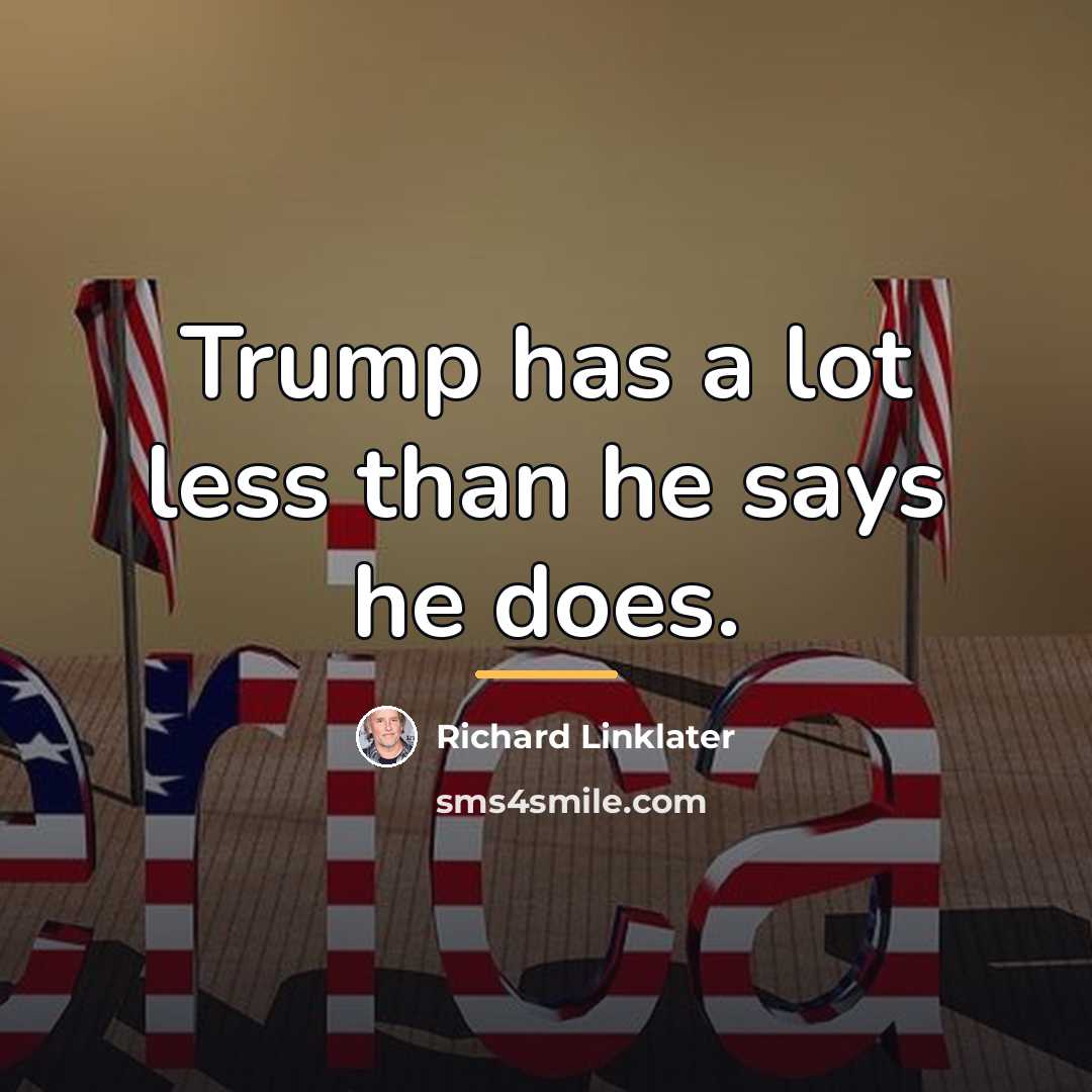 “Trump has a lot less than he says he does.…” quote by Richard Linklater