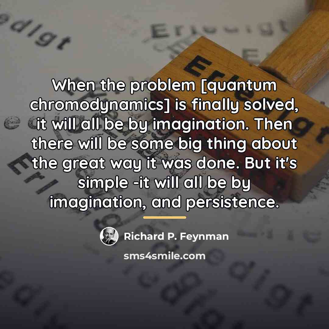 “When the problem [quantum chromodynamics] is finally solved, it will…” quote by Richard P. Feynman