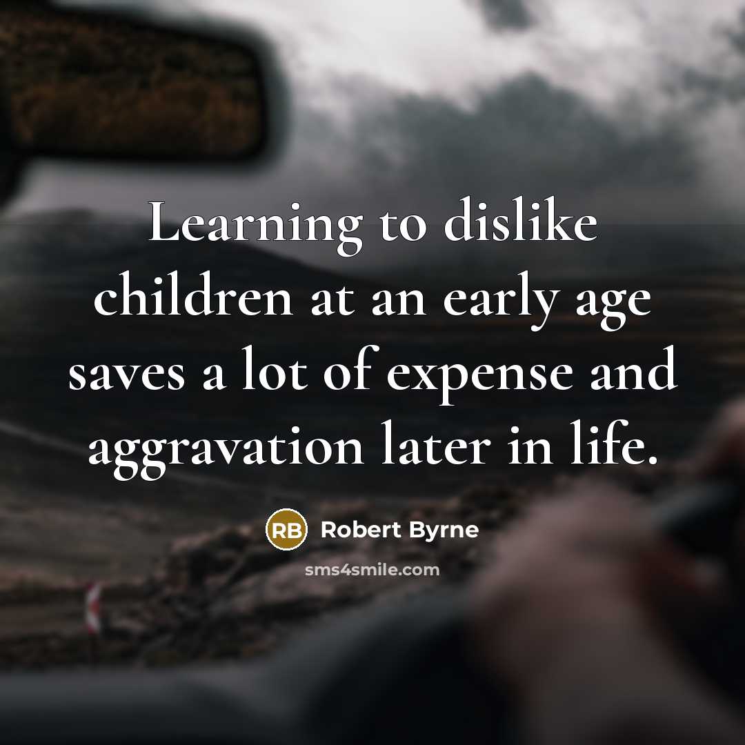 “Learning to dislike children at an early age saves a…” quote by Robert Byrne
