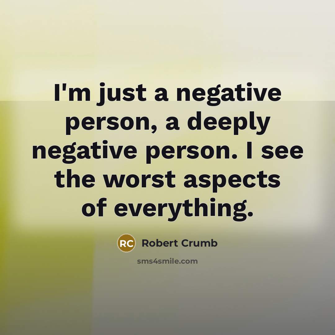 “I'm just a negative person, a deeply negative person. I…” quote by Robert Crumb
