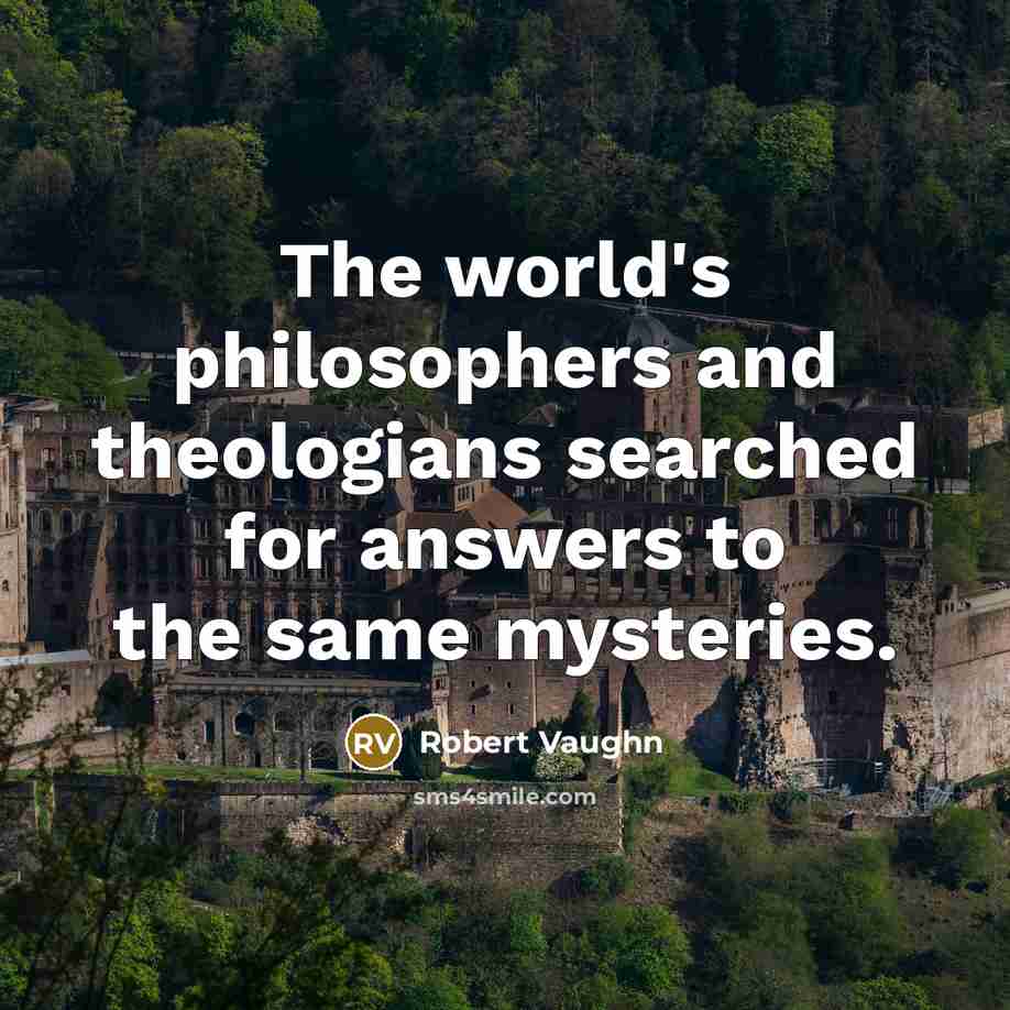 “The world's philosophers and theologians searched for answers to the…” quote by Robert Vaughn