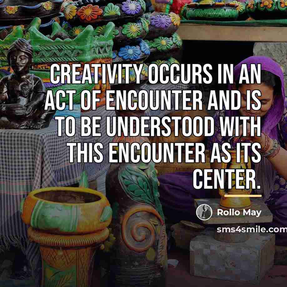 “Creativity occurs in an act of encounter and is to…” quote by Rollo May