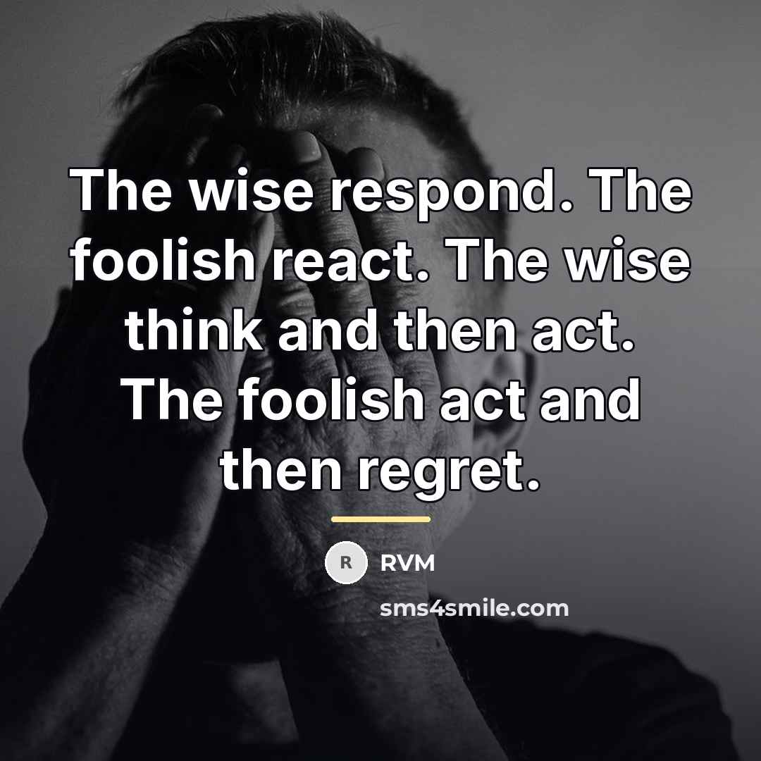“The wise respond. The foolish react. The wise think and…” quote by RVM