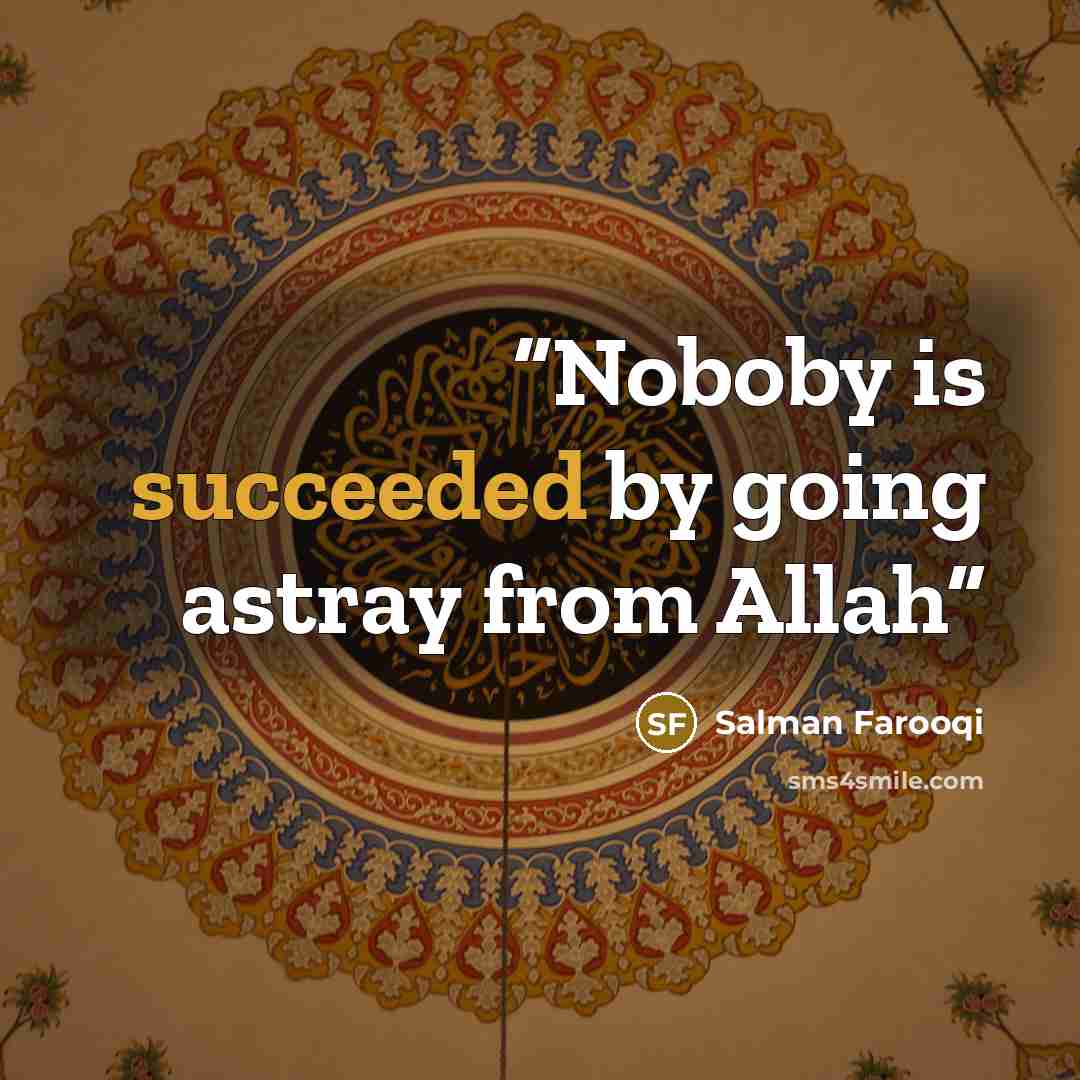 “Noboby is succeeded by going astray from Allah” quote by Salman Farooqi