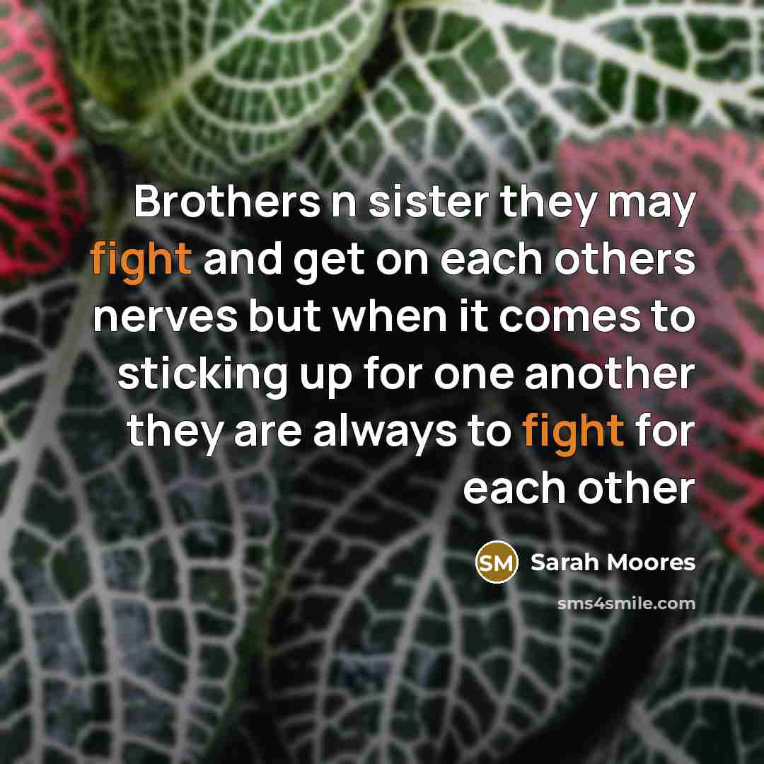 “Brothers n sister they may fight and get on each…” quote by Sarah Moores