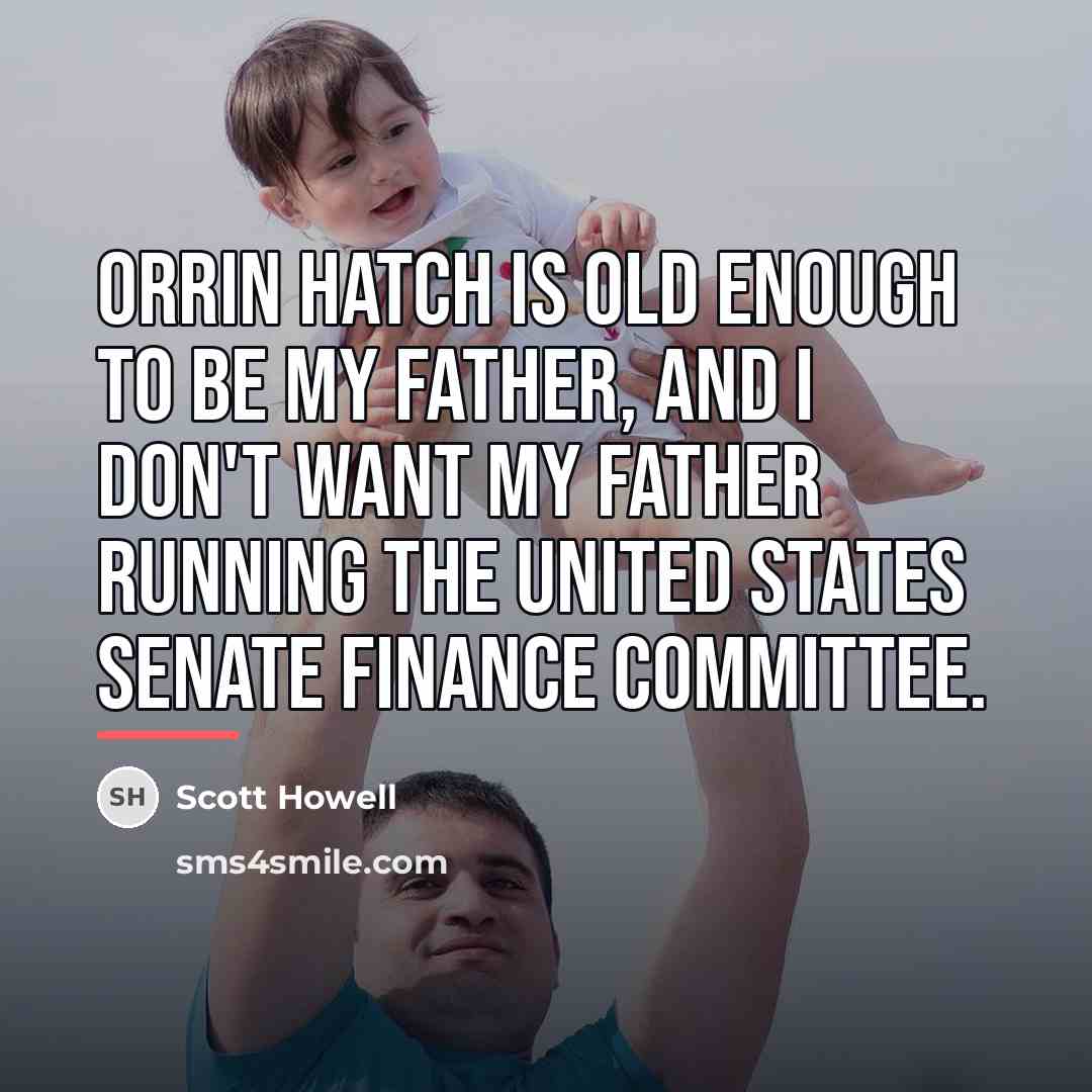 “Orrin Hatch is old enough to be my father, and…” quote by Scott Howell