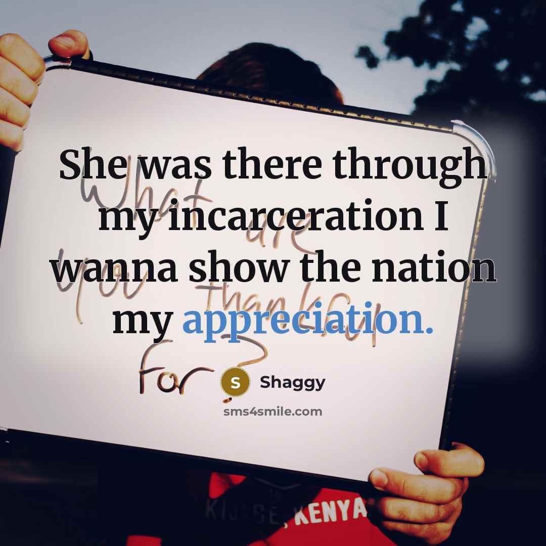 “She was there through my incarceration I wanna show the…” quote by Shaggy