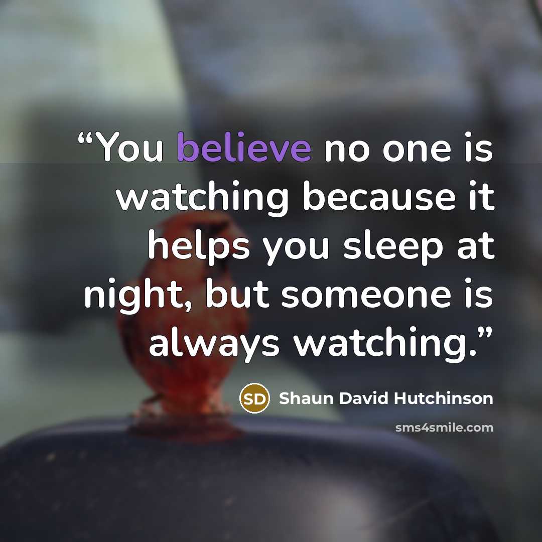 “You believe no one is watching because it helps you sleep at night, but someone is always watching.” quote by Shaun David Hutchinson