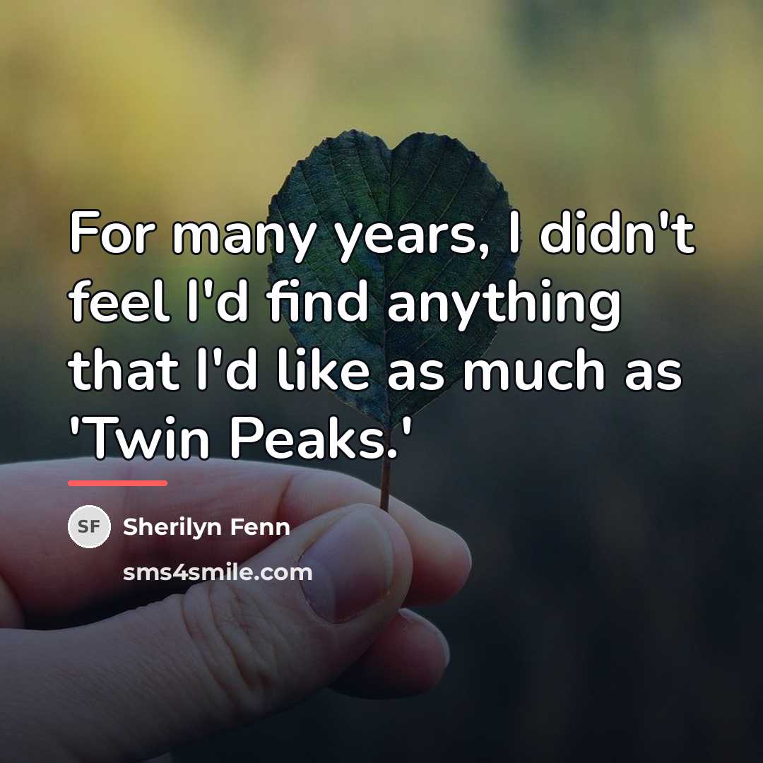 “For many years, I didn't feel I'd find anything that…” quote by Sherilyn Fenn