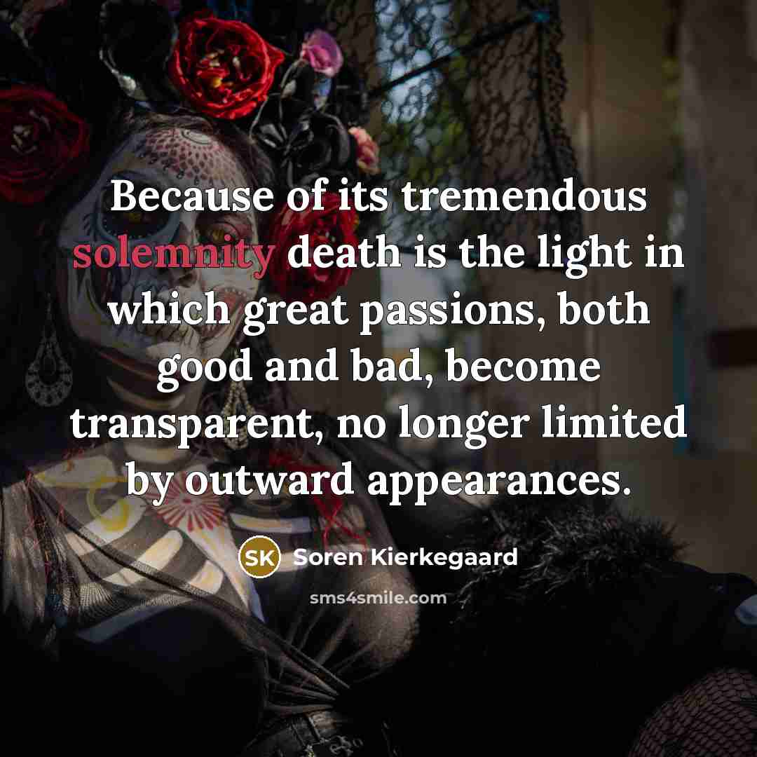 “Because of its tremendous solemnity death is the light in…” quote by Soren Kierkegaard