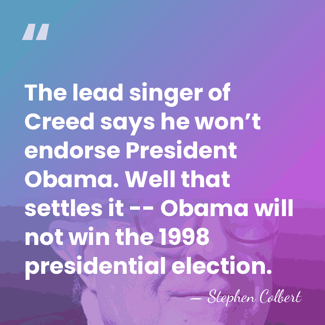 The lead singer of Creed says he won’t endorse President Obama. Well&hellip; - Stephen Colbert