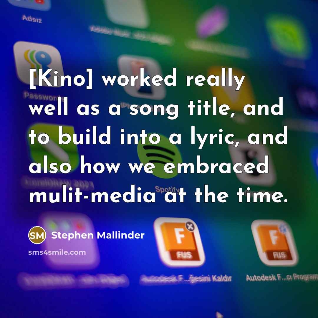 “[Kino] worked really well as a song title, and to build into a lyric, and also how we embraced mulit-media at the time.” quote by Stephen Mallinder