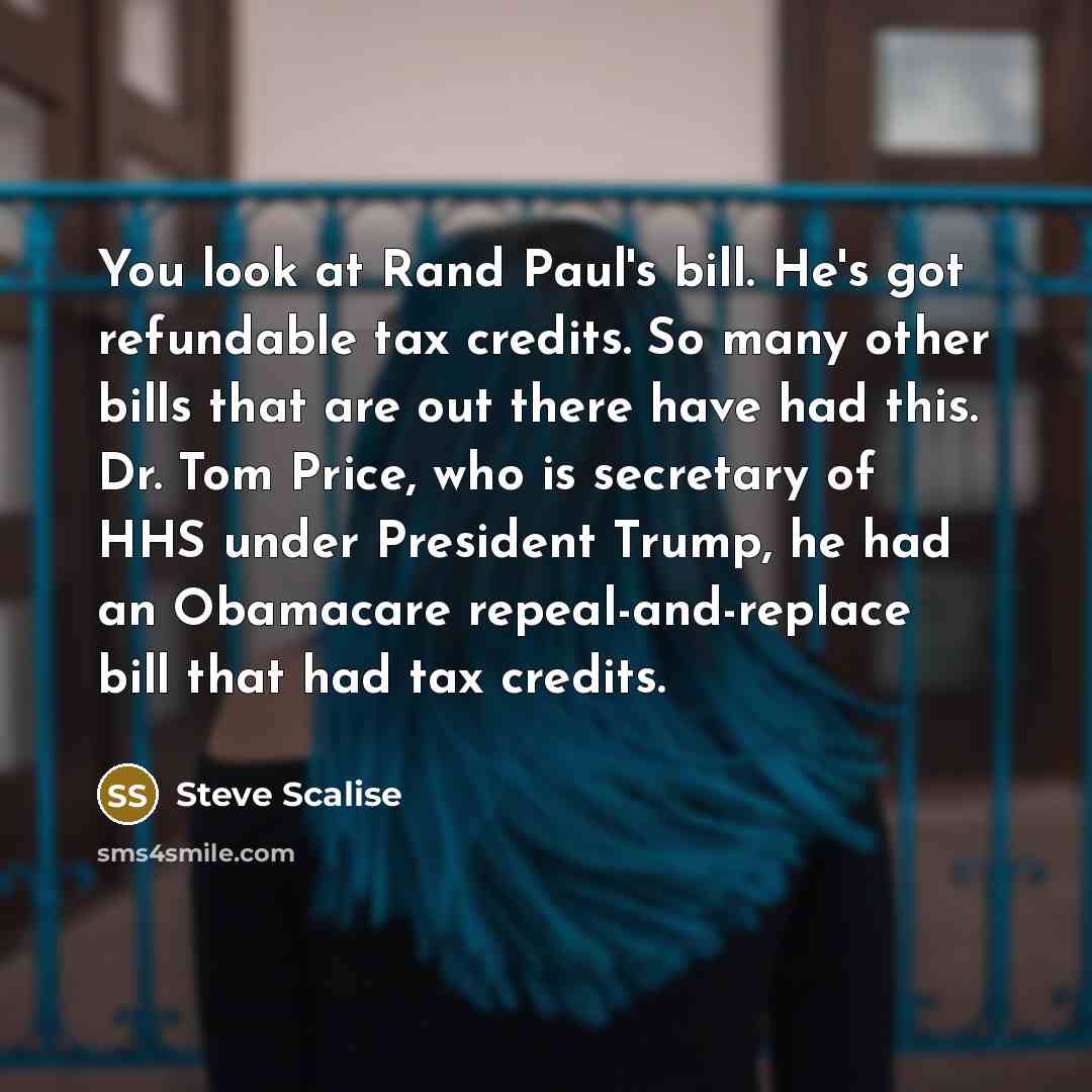 “You look at Rand Paul's bill. He's got refundable tax…” quote by Steve Scalise