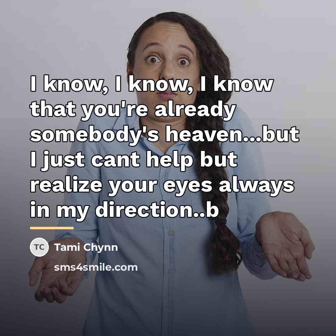 “I know, I know, I know that you're already somebody's…” quote by Tami Chynn