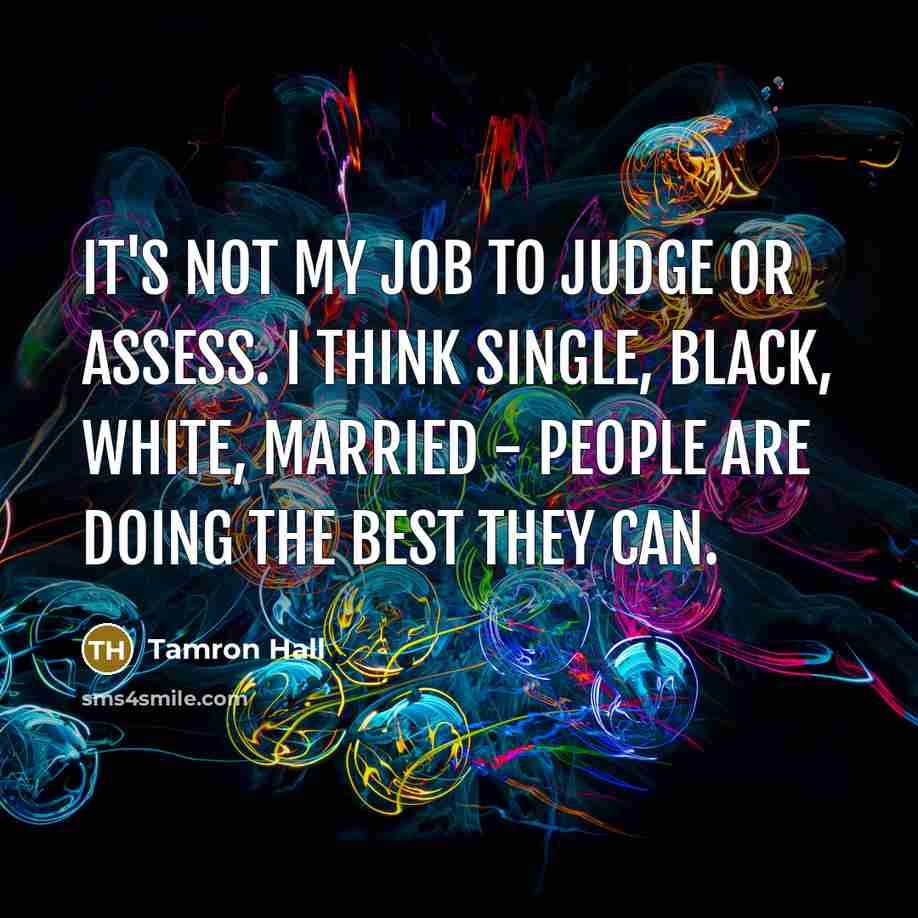 “It's not my job to judge or assess. I think…” quote by Tamron Hall