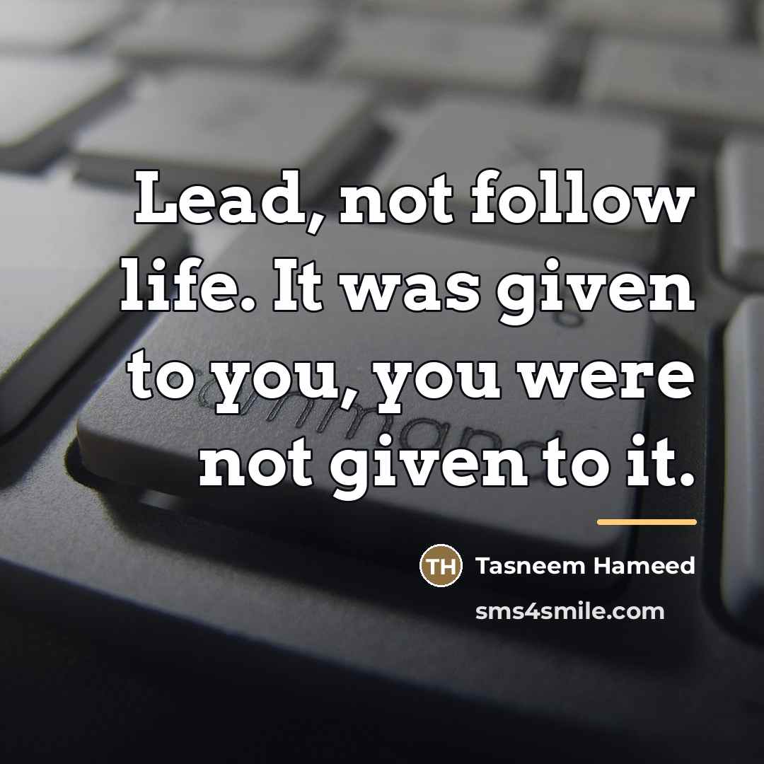 “Lead, not follow life. It was given to you, you…” quote by Tasneem Hameed