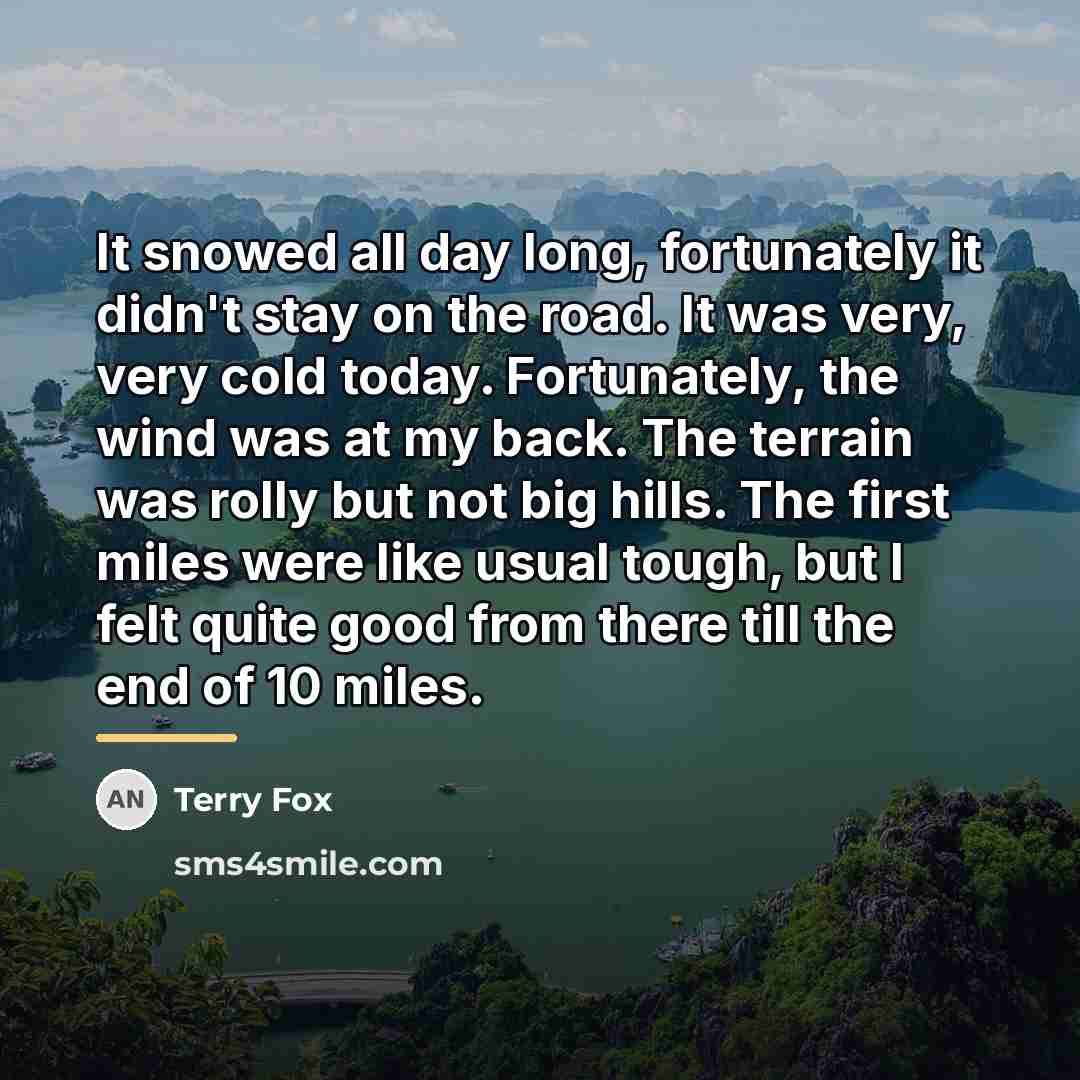 “It snowed all day long, fortunately it didn't stay on…” quote by Terry Fox