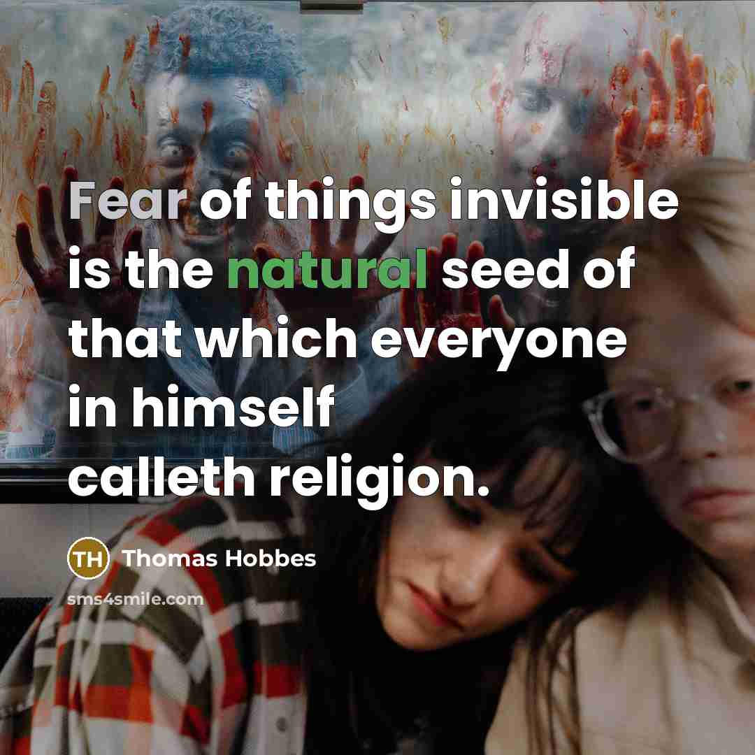 “Fear of things invisible is the natural seed of that…” quote by Thomas Hobbes