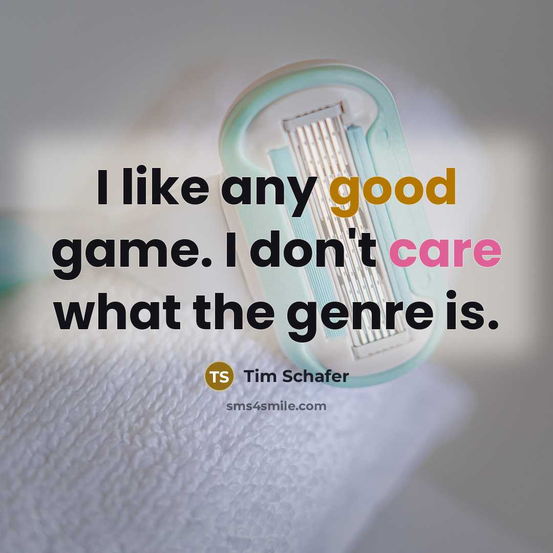 “I like any good game. I don't care what the…” quote by Tim Schafer