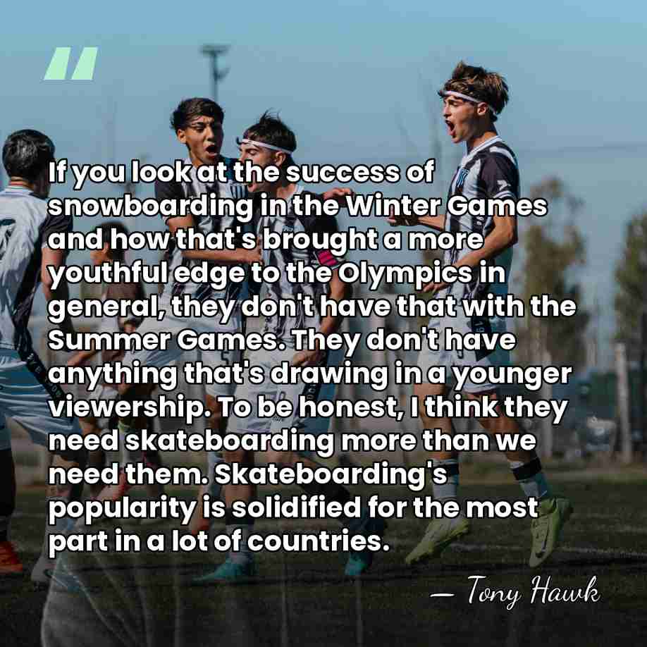 If you look at the success of snowboarding in the Winter Games&hellip; - Tony Hawk