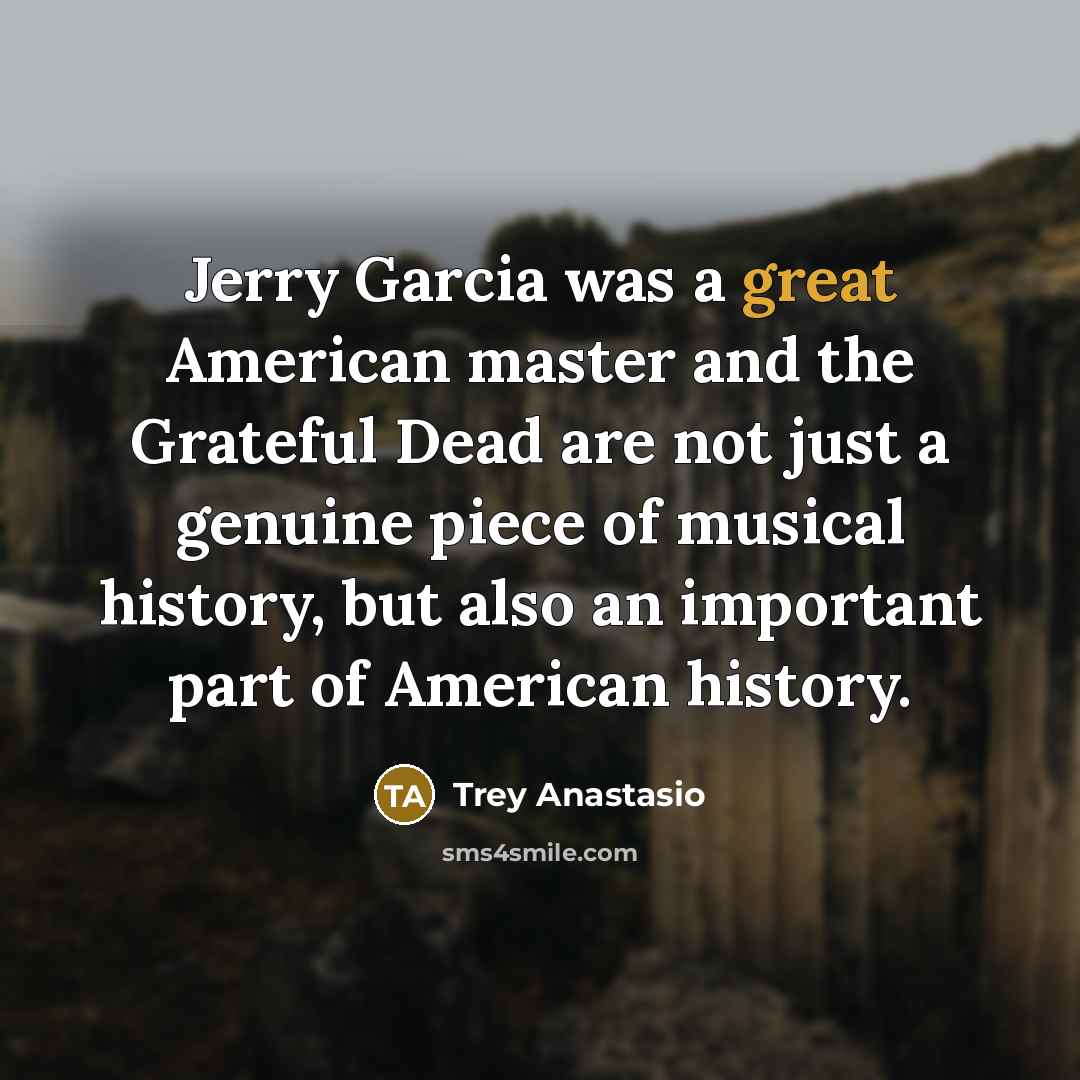 “Jerry Garcia was a great American master and the Grateful…” quote by Trey Anastasio