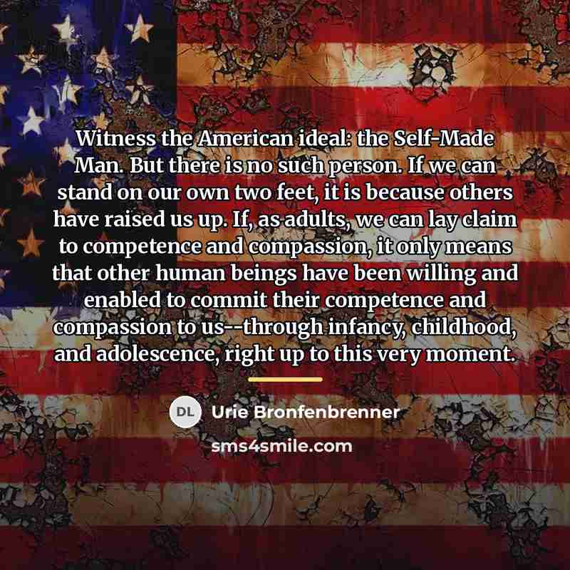 “Witness the American ideal: the Self-Made Man. But there is…” quote by Urie Bronfenbrenner