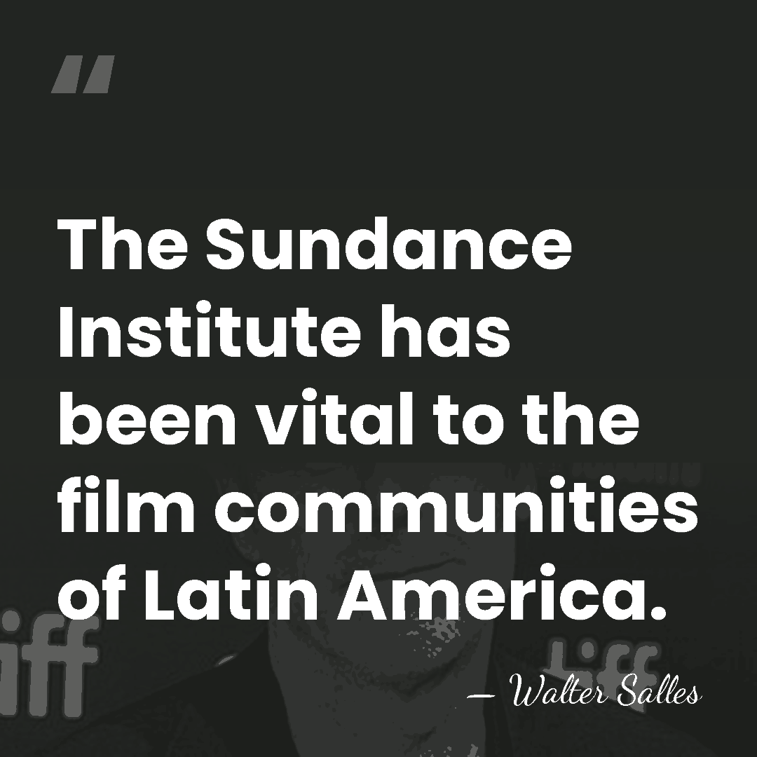 The Sundance Institute has been vital to the film communities of Latin&hellip; - Walter Salles