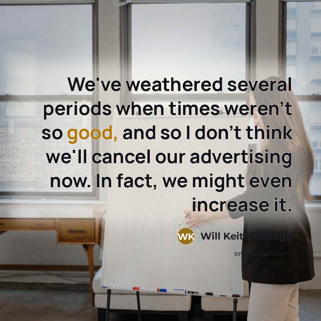 “We've weathered several periods when times weren't so good, and…” quote by Will Keith Kellogg