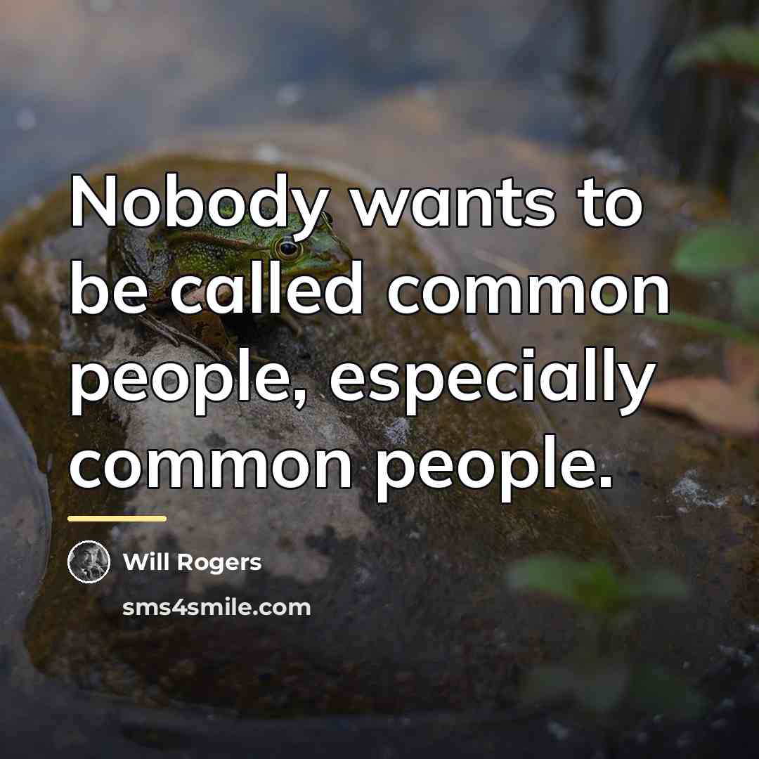 “Nobody wants to be called common people, especially common people.…” quote by Will Rogers