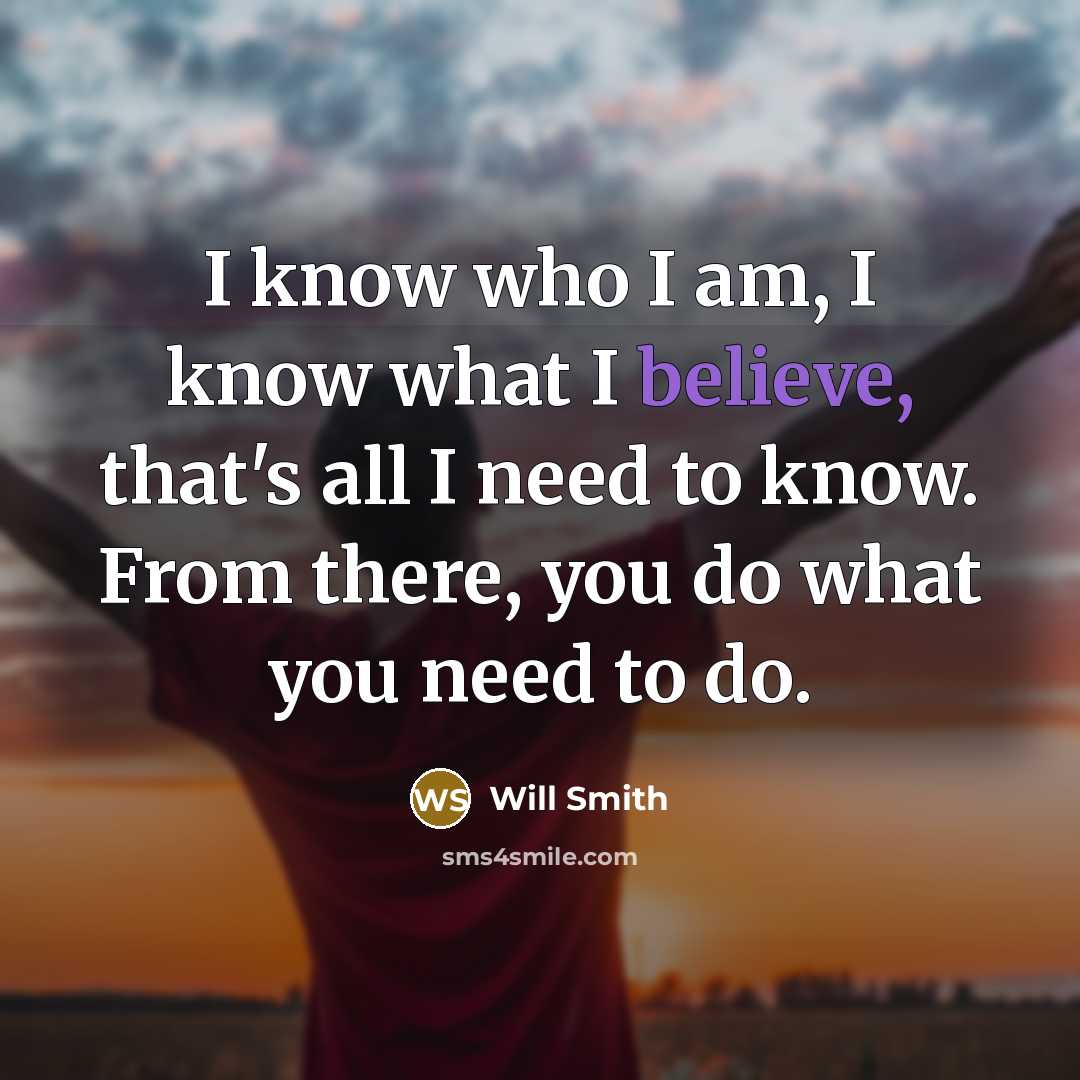 “I know who I am, I know what I believe,…” quote by Will Smith