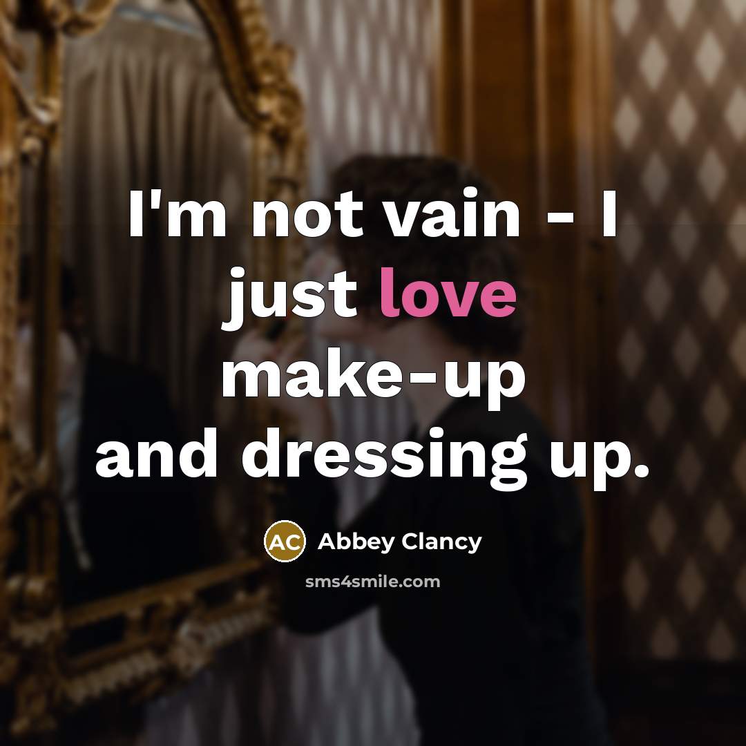 “I'm not vain - I just love make-up and dressing…” quote by Abbey Clancy