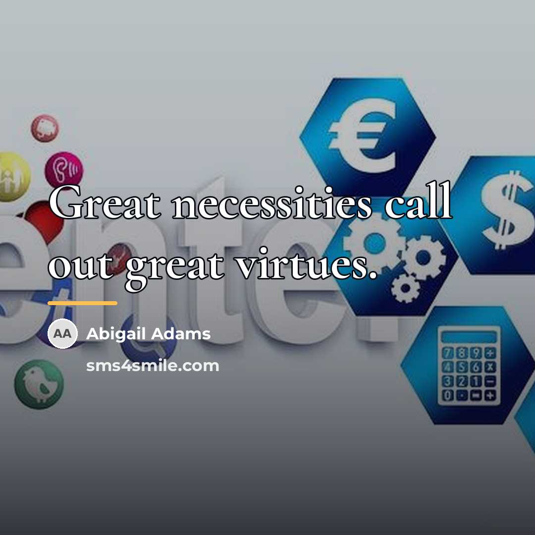 “Great necessities call out great virtues.…” quote by Abigail Adams